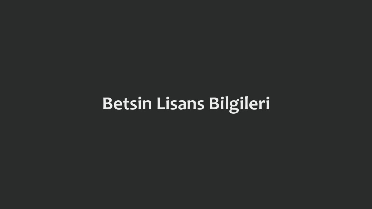 Betsin Lisans Bilgileri